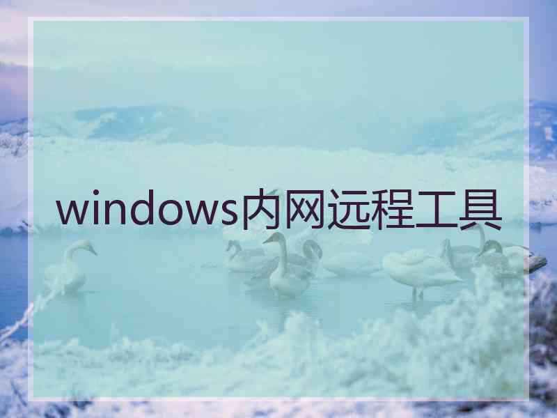 windows内网远程工具